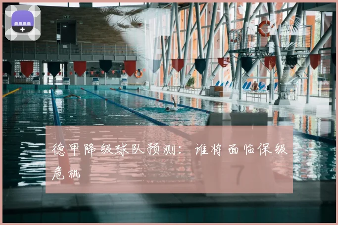 德甲降级球队预测:谁将面临保级危机