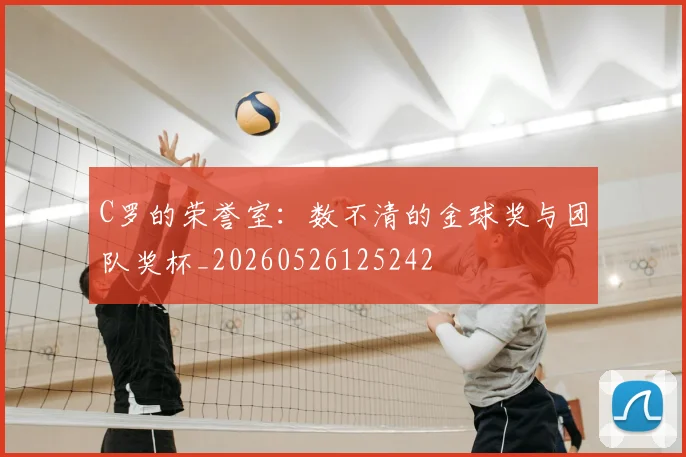 C罗的荣誉室：数不清的金球奖与团队奖杯_20260526125242
