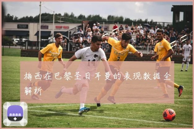 梅西在巴黎圣日耳曼的表现数据全解析
