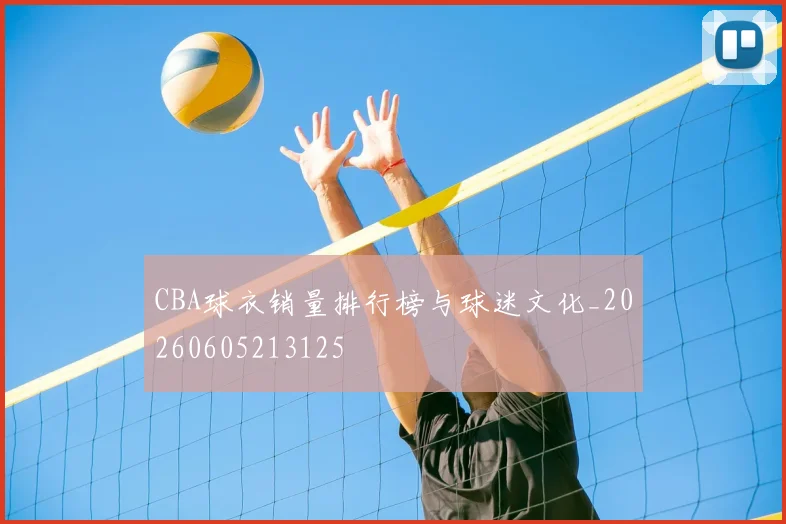 CBA球衣销量排行榜与球迷文化_20260605213125