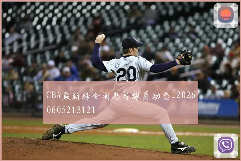 CBA最新转会消息与球员动态_20260605213121