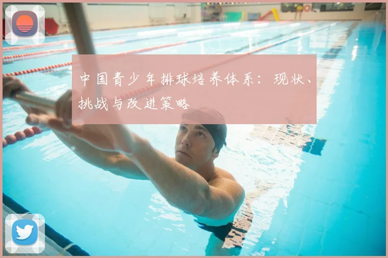 中国青少年排球培养体系：现状、挑战与改进策略