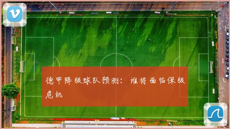德甲降级球队预测：谁将面临保级危机