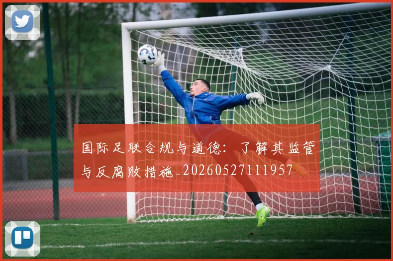 国际足联合规与道德:了解其监管与反腐败措施_20260527111957