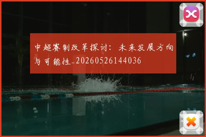 中超赛制改革探讨：未来发展方向与可能性_20260526144036