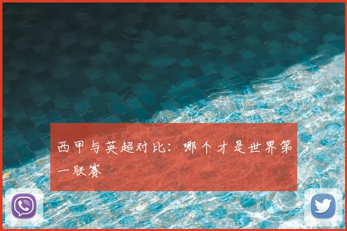 西甲与英超对比:哪个才是世界第一联赛