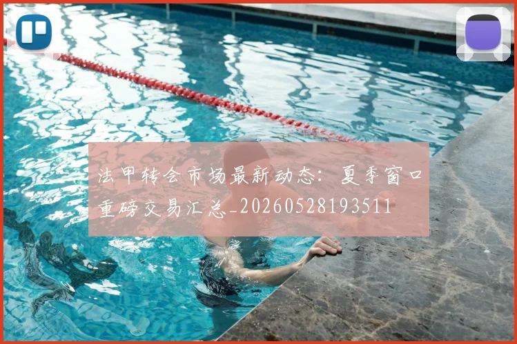 法甲转会市场最新动态：夏季窗口重磅交易汇总_20260528193511
