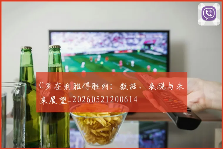 C罗在利雅得胜利：数据、表现与未来展望_20260521200614