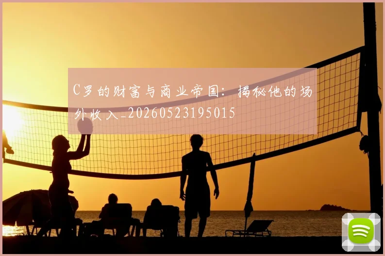 C罗的财富与商业帝国：揭秘他的场外收入_20260523195015
