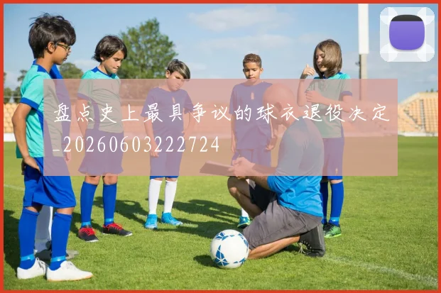 盘点史上最具争议的球衣退役决定_20260603222724